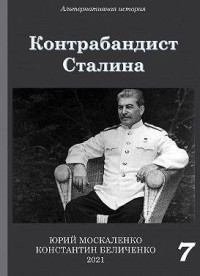 Юрий Николаевич Москаленко & Константин Беличенко — Контрабандист Сталина. Книга 7 [СИ]