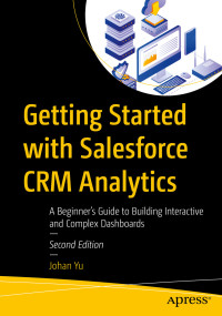 Johan Yu — Getting Started with Salesforce CRM Analytics: A Beginner’s Guide to Building Interactive and Complex Dashboards