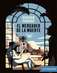 Gervasio Posadas — El Mercader De La Muerte