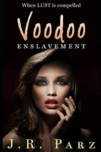 J. R. Parz — Voodoo Enslavement: When Lust Is Compelled