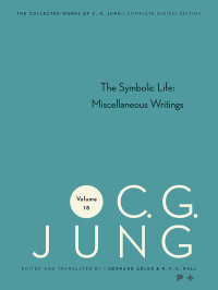 Jung, C. G., Hull, R. F.C., Adler, Gerhard — Collected Works of C.G. Jung, Volume 18: The Symbolic Life: Miscellaneous Writings