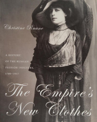 Christine Ruane — The Empire's New Clothes: A History of the Russian Fashion Industry, 1700-1917