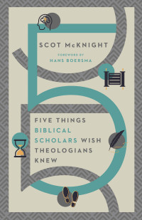 Scot McKnight; — Five Things Biblical Scholars Wish Theologians Knew