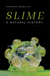 Susanne Wedlich — Slime: A Natural History