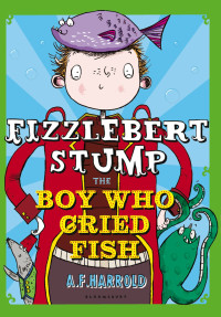 A.F. Harrold — Fizzlebert Stump: The Boy Who Cried Fish