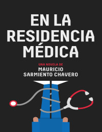 Sarmiento Chavero, Mauricio — En la residencia médica: Una novela sobre la vida de los médicos dentro de un hospital mexicano