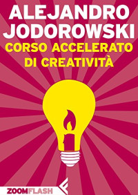 Alejandro Jodorowsky — Corso accelerato di creatività