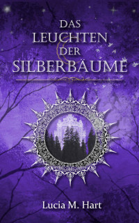 Lucia M. Hart — Das Leuchten der Silberbäume: Der erste Band aus Fargua (Farguachroniken 1) (German Edition)