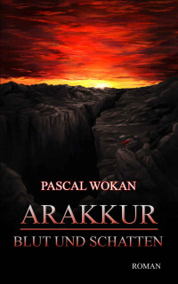 Pascal Wokan [Pascal Wokan] — Arakkur 04 - Blut und Schatten