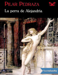 Pilar Pedraza — LA PERRA DE ALEJANDRÍA