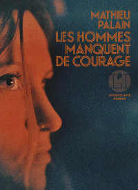 Mathieu Palain — Les Hommes manquent de courage