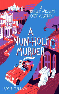 Rosie Meleady — A Nun-Holy Murder (A Deadly Wedding Cozy Mystery Series)