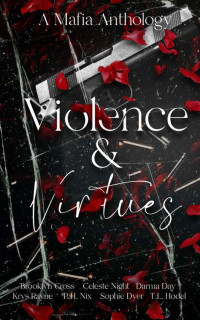 Sophie Dyer & Brooklyn Cross & T.L. Hodel & Krys Rayne & Darma Day & P.H. Nix & Celeste Night — Violence & Virtues: A Mafia Anthology