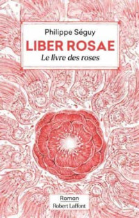 Philippe Séguy — Liber Rosae - Le Livre des roses