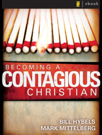 Hybels, Bill., Mittelberg, Mark. — Becoming a Contagious Christian