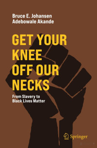 Johansen & Akande (Eds.) — Get Your Knee Off Our Necks. From Slavery to Black Lives Matter (2022)