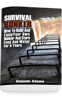 Adams, Benjamin — Survival Bunker: How To Build And Equip Your Own Bunker And Store Food And Water For 5 Years