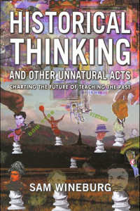 Sam Wineburg — Historical Thinking and Other Unnatural Acts: Charting the Future of Teaching the Past