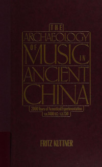Kuttner, Fritz A — The archaeology of music in ancient China : 2000 years of acoustical experimentation, 1400 B.C.-A.D. 750