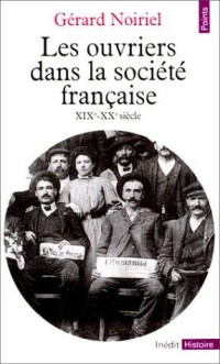 Gérard Noiriel — Les ouvriers dans la société française XIXe-XXe siècle