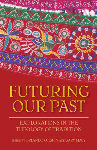 Espin, Orlando, Macy, Gary — Futuring Our Past: Explorations in the Theology of Tradition