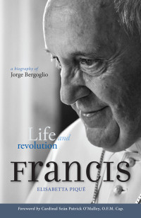 Elisabetta Piqué — Pope Francis: Life and Revolution - A Biography of Jorge Bergoglio