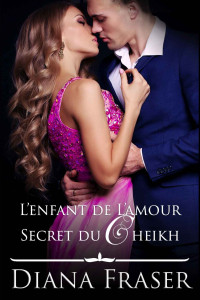 Diana Fraser — L’enfant de l’amour secret du cheikh (French Edition)