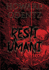 Howard Odentz — Resti umani (Italian Edition)