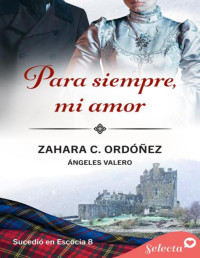 Ángeles Valero, Zahara C. Ordóñez — Para siempre, mi amor (8-Sucedió en Escocia)