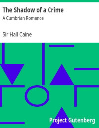 Sir Hall Caine — The Shadow of a Crime: A Cumbrian Romance