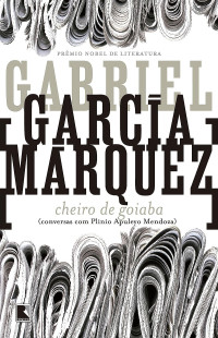 Gabriel García Márquez — Cheiro de goiaba: Conversas com Plinio Apuleyo Mendoza