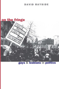 David M. Rayside — On the Fringe: Gays and Lesbians in Politics