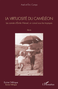 Axel Cumps, Eric Cumps — La virtuosité du caméléon. Les carnets d’Émile Wensel, un consul sous les tropiques. (Écrire l'Afrique)