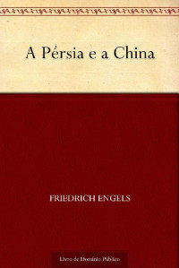 Friedrich Engels [Engels, Friedrich] — A Pérsia e a China (Portuguese Edition)