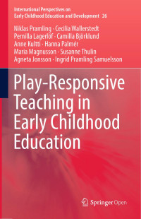 Niklas Pramling & Cecilia Wallerstedt & Pernilla Lagerlöf & Camilla Björklund & Anne Kultti & Hanna Palmér & Maria Magnusson & Susanne Thulin & Agneta Jonsson & Ingrid Pramling Samuelsson — Play-Responsive Teaching in Early Childhood Education