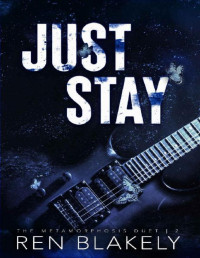 Ren Blakely — Just Stay: An emotionally dark romance (The Metamorphosis Duet Book 2)