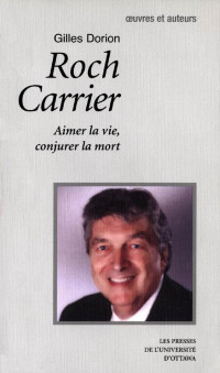 Gilles Dorion — Roch Carrier: Aimer la vie, conjurer la mort