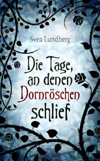 Svea Lundberg — Die Tage, an denen Dornröschen schlief (German Edition)