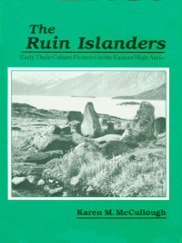 Karen Margrethe McCullough — Ruin Islanders: Thule Culture Pioneers in the Eastern High Arctic