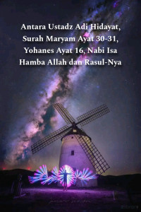 Zainudin — Antara Ustadz Adi Hidayat, Surah Maryam Ayat 30-31, Yohanes Ayat 16, Nabi Isa Hamba Allah dan Rasul-Nya