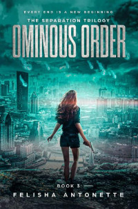 Felisha Antonette [Antonette, Felisha] — Ominous Order: A Young Adult Post-Apocalyptic Dystopian Series (The Separation Trilogy Book 3)