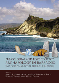 Maaike de Waal; — Pre-Colonial and Post-Contact Archaeology in Barbados. Past, Present, and Future Research Directions