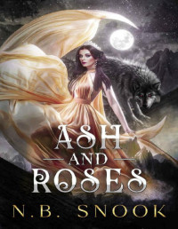 N.B. Snook — Ash and Roses: A Beauty and the Beast Inspired Enemies-to-Lovers Fantasy Romance
