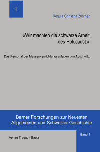 Regula Christina Zürcher — "Wir machten die schwarze Arbeit des Holocaust." Das Personal der Massenvernichtungsanlagen von Auschwitz