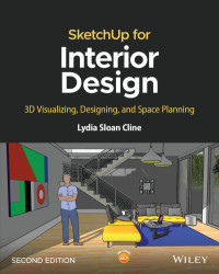 Lydia Sloan Cline — SketchUp for Interior Design 3D Visualizing, Designing, and Space Planning