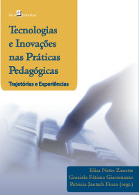 Graziela Fatima Giacomazzo;Elisa Netto Zanette;Patricia Jantsch Fiuza; & Graziela Fátima Giacomazzo & Patricia Jantsch Fiuza(orgs.) — Tecnologias e inovaes nas prticas pedaggicas