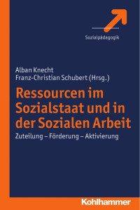 Alban Knecht & Franz-Christian Schubert (Hrsg.) — Ressourcen im Sozialstaat und in der Sozialen Arbeit