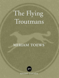 Miriam Toews — The Flying Troutmans