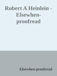 Elsewhen-proofread — Robert A Heinlein - Elsewhen-proofread