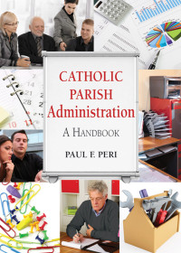 Paul F. Peri — Catholic Parish Administration: A Handbook